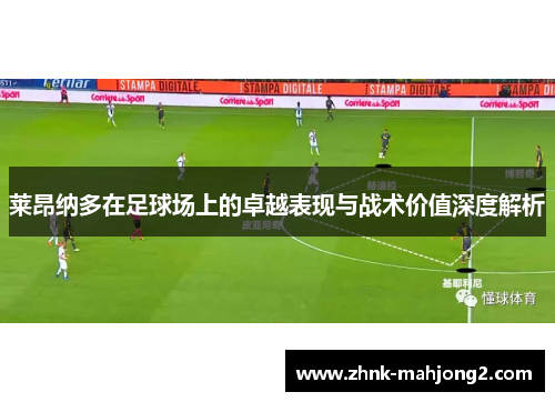 莱昂纳多在足球场上的卓越表现与战术价值深度解析