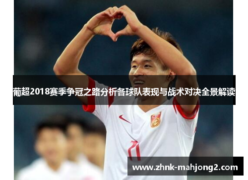 葡超2018赛季争冠之路分析各球队表现与战术对决全景解读