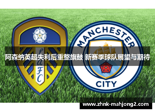 阿森纳英超失利后重整旗鼓 新赛季球队展望与期待