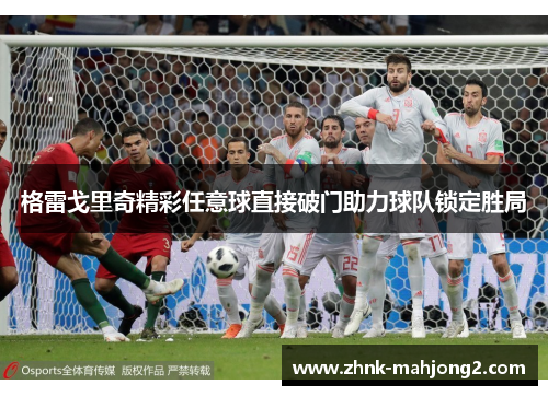 格雷戈里奇精彩任意球直接破门助力球队锁定胜局