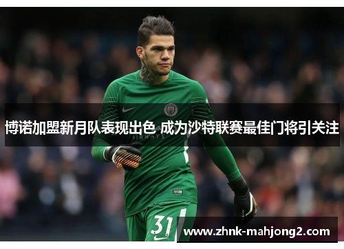 博诺加盟新月队表现出色 成为沙特联赛最佳门将引关注