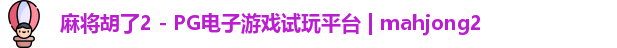 麻将胡了2 - PG电子游戏试玩平台 | mahjong2